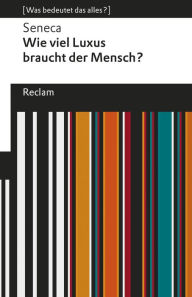 Title: Wie viel Luxus braucht der Mensch?: [Was bedeutet das alles?], Author: Seneca