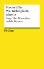 Wer nichts glaubt, schreibt. Essays über Deutschland und die Literatur: Reclams Universal-Bibliothek