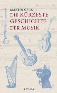 Title: Die kürzeste Geschichte der Musik, Author: Martin Geck