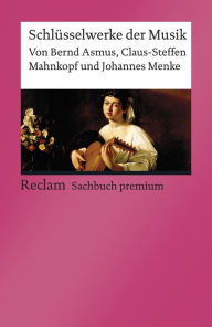 Title: Schlüsselwerke der Musik: Reclam Sachbuch premium, Author: Bernd Asmus