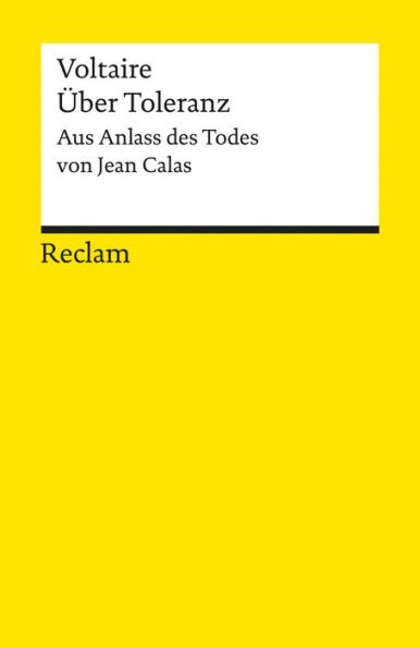 Über Toleranz. Aus Anlass des Todes von Jean Calas: Voltaire - Logik und Ethik