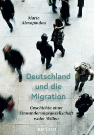 Title: Deutschland und die Migration: Geschichte einer Einwanderungsgesellschaft wider Willen, Author: Maria Alexopoulou