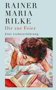 Title: Dir zur Feier: Eine Liebeserklärung, Author: Rainer Maria Rilke