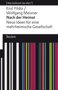 Title: Nach der Heimat. Neue Ideen für eine mehrheimische Gesellschaft: [Was bedeutet das alles?], Author: Erol Yildiz