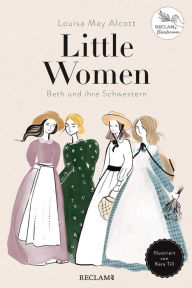 Title: Little Women. Beth und ihre Schwestern. Illustriert von Kera Till: Damals - heute - morgen: Reclams Klassikerinnen, Author: Louisa May Alcott