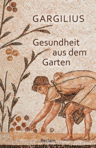 Title: Gesundheit aus dem Garten (Lateinisch/Deutsch): Reclams Universal-Bibliothek, Author: Gargilius