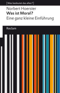 Title: Was ist Moral? Eine ganz kleine Einführung: [Was bedeutet das alles?], Author: Norbert Hoerster