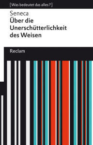 Title: Über die Unerschütterlichkeit des Weisen: [Was bedeutet das alles?], Author: Seneca