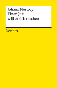 Title: Einen Jux will er sich machen. Posse mit Gesang in vier Aufzügen: Nestroy, Johann - Deutsch-Lektüre, Deutsche Klassiker der Literatur - 14287 - Neuausgabe, Author: Johann Nestroy