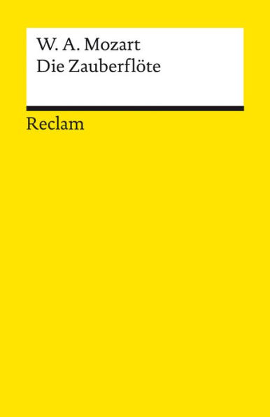 Die Zauberflöte (KV 620). Eine große Oper in zwei Aufzügen. Libretto von Emanuel Schikaneder: Reclams Universal-Bibliothek