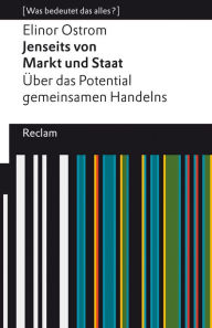 Title: Jenseits von Markt und Staat. Über das Potential gemeinsamen Handelns: [Was bedeutet das alles?], Author: Elinor Ostrom