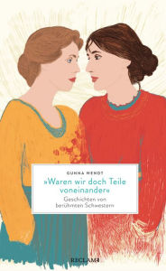 Title: »Waren wir doch Teile voneinander«: Geschichten von berühmten Schwestern, Author: Gunna Wendt