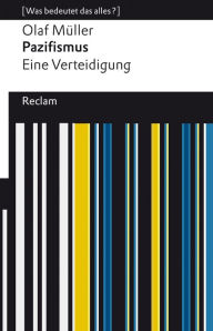 Title: Pazifismus. Eine Verteidigung: [Was bedeutet das alles?], Author: Olaf L. Müller