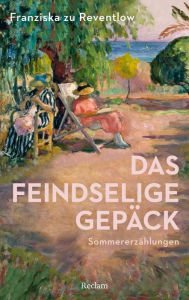 Title: Das feindselige Gepäck. Sommererzählungen. Mit einer Nachbemerkung: Reclams Universal-Bibliothek, Author: Franziska zu Reventlow