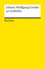 Title: 50 Gedichte: Goethe, Johann Wolfgang - Deutsch-Lektüre, Deutsche Klassiker der Literatur - 14369 - Neuausgabe, Author: Johann Wolfgang Goethe