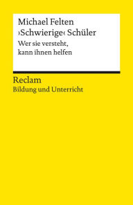 Title: >Schwierige< Schüler. Wer sie versteht, kann ihnen helfen: Reclam Bildung und Unterricht, Author: Michael Felten