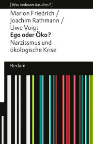 Title: Ego oder Öko? Narzissmus und ökologische Krise: [Was bedeutet das alles?], Author: Marion Friedrich