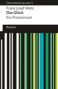 Title: Das Glück. Ein Provisorium: [Was bedeutet das alles?], Author: Franz Josef Wetz