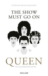 Title: »The Show Must Go On«: Queen - Die Bandbiographie, Author: Stephan Rehm Rozanes