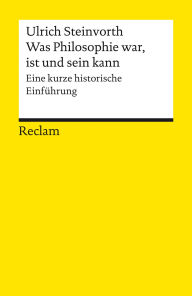Title: Was Philosophie war, ist und sein kann: Eine kurze historische Einführung, Author: Ulrich Steinvorth