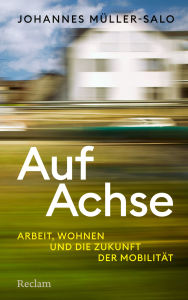 Title: Auf Achse: Arbeit, Wohnen und die Zukunft der Mobilität, Author: Johannes Müller-Salo