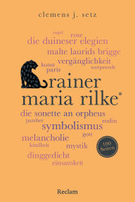 Title: Rainer Maria Rilke. 100 Seiten: Ein einzigartiger Schlüssel zu Rilkes Leben und Werk, Author: Clemens J. Setz