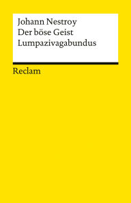 Title: Der böse Geist Lumpazivagabundus oder Das liederliche Kleeblatt: Zauberposse mit Gesang in drei Akten, Author: Johann Nepomuk Nestroy