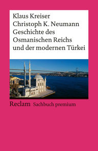 Title: Geschichte des Osmanischen Reichs und der modernen Türkei: [Reclam premium], Author: Klaus Kreiser