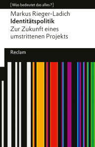 Title: Identitätspolitik: Zur Zukunft eines umstrittenen Projekts. [Was bedeutet das alles?], Author: Markus Rieger-Ladich