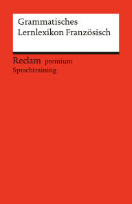 Title: Grammatisches Lernlexikon Französisch: Grundlagenwissen alphabetisch mit Beispielen und Kurztests. B1-B2 (GER) [Reclam premium], Author: Heinz-Otto Hohmann