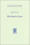Title: The Death of Jesus: Tradition and Interpretation in the Passion Narrative / Edition 1, Author: Joel B Green