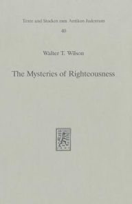 Title: The Mysteries of Righteousness: The Literary Composition and Genre of the Sentences of Pseudo-Phocylides / Edition 1, Author: Walter T Wilson