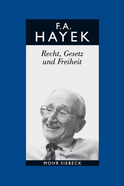 Friedrich A. von Hayek: Gesammelte Schriften in deutscher Sprache: Abt. B Band 4: Recht, Gesetz und Freiheit. Eine Neufassung der liberalen Grundsatze der Gerechtigkeit und der politischen Okonomie
