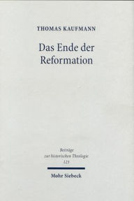 Title: Das Ende der Reformation: Magdeburgs Herrgotts Kanzlei (1548-1551/2), Author: Thomas Kaufmann