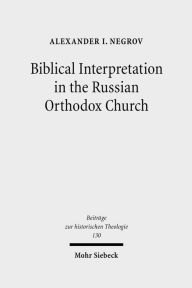 Title: Biblical Interpretation in the Russian Orthodox Church: A Historical and Hermeneutical Perspective, Author: Alexander Negrov