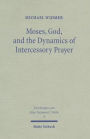 Moses, God, and the Dynamics of Intercessory Prayer: A Study of Exodus 32-34 and Numbers 13-14