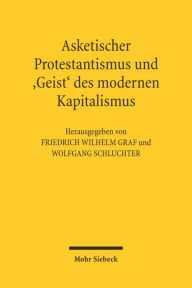 Title: Asketischer Protestantismus und der 'Geist' des modernen Kapitalismus: Max Weber und Ernst Troeltsch, Author: Friedrich W Graf