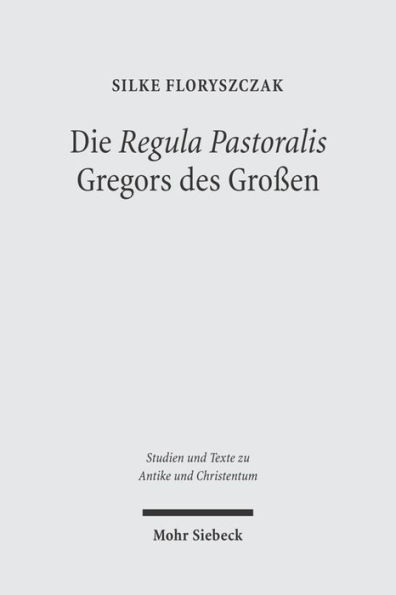 Die 'Regula Pastoralis' Gregors des Grossen: Studien zu Text, kirchenpolitischer Bedeutung und Rezeption in der Karolingerzeit