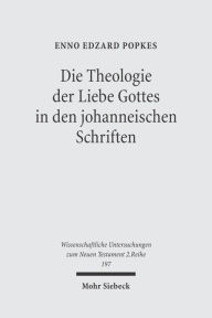 Title: Die Theologie der Liebe Gottes in den johanneischen Schriften: Zur Semantik der Liebe und zum Motivkreis des Dualismus, Author: Enno E Popkes