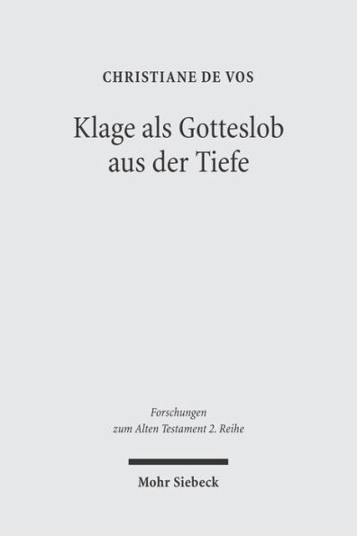 Klage als Gotteslob aus der Tiefe: Der Mensch vor Gott in den individuellen Klagepsalmen