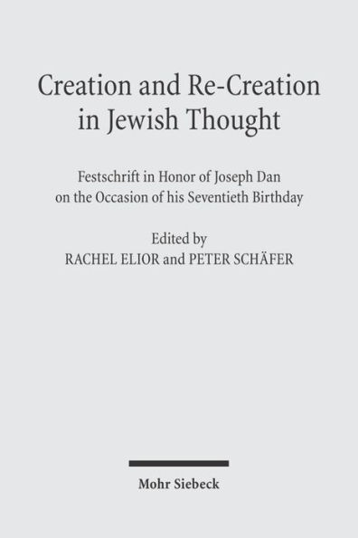 Creation and Re-Creation in Jewish Thought: Festschrift in Honor of Joseph Dan on the Occasion of his Seventieth Birthday / Edition 1