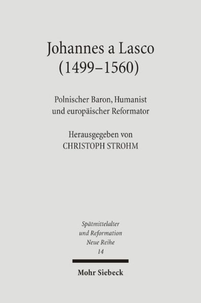 Johannes a Lasco (1499-1560): Polnischer Baron, Humanist und europaischer Reformator