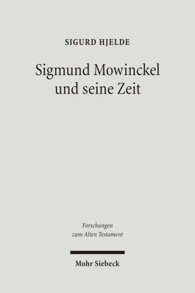 Sigmund Mowinckel und seine Zeit: Leben und Werk eines norwegischen Alttestamentlers