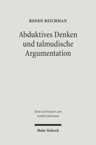 Title: Abduktives Denken und talmudische Argumentation: Eine rechtstheoretische Annaherung an eine zentrale Interpretationsfigur im babylonischen Talmud, Author: Ronen Reichman