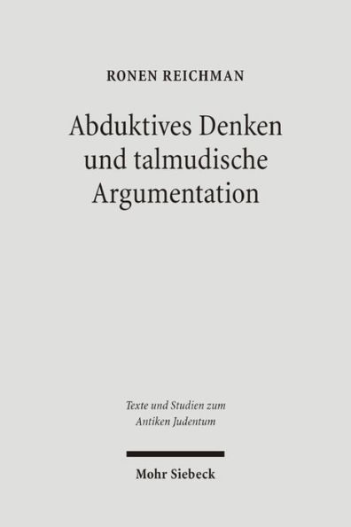 Abduktives Denken und talmudische Argumentation: Eine rechtstheoretische Annaherung an eine zentrale Interpretationsfigur im babylonischen Talmud