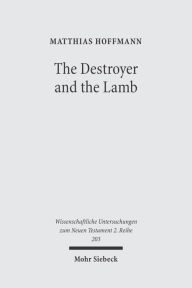 Title: The Destroyer and the Lamb: The Relationship between Angelomorphic and Lamb Christology in the Book of Revelation, Author: Matthias Hoffmann