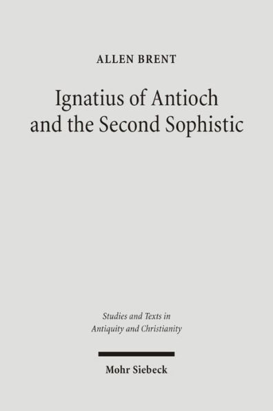 Ignatius of Antioch and the Second Sophistic: A Study of an Early Christian Transformation of Pagan Culture