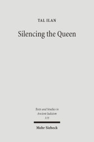 Title: Silencing the Queen: The Literary Histories of Shelamzion and Other Jewish Women, Author: Tal Ilan