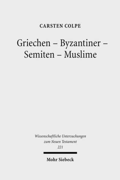 Griechen - Byzantiner - Semiten - Muslime: Hellenistische Religionen und die west-ostliche Enthellenisierung Phanomenolgie und philologische Hauptkapitel