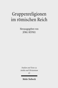 Title: Gruppenreligionen im romischen Reich: Sozialformen, Grenzziehungen und Leistungen, Author: Jorg Rupke